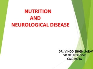 NUTRITION
AND
NEUROLOGICAL DISEASE
DR. VINOD SINGH JATAV
SR NEUROLOGY
GMC KOTA
 