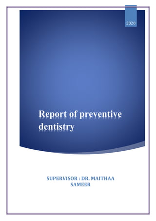 Report of preventive
dentistry
2020
SUPERVISOR : DR. MAITHAA
SAMEER
 