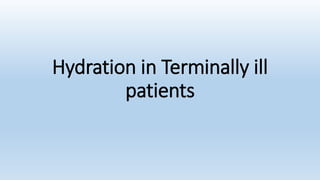 Hydration in Terminally ill
patients
 