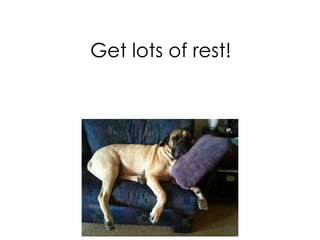 Get lots of rest!
 