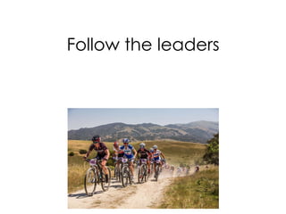 Follow the leaders
 