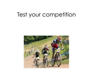 Test your competition
 