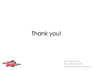 Thank you!
Allan Laframboise
Bike for Bender, CEO
allanlaframboise@hotmail.com
 