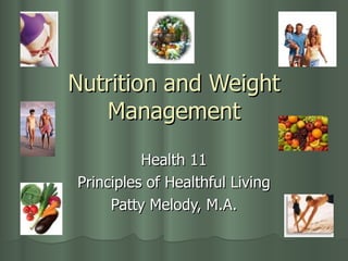 Nutrition and Weight Management Health 11 Principles of Healthful Living Patty Melody, M.A. 