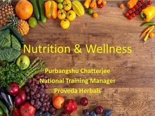Nutrition & Wellness
Purbangshu Chatterjee
National Training Manager
Proveda Herbals
 