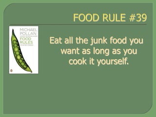 Eat all the junk food you
want as long as you
cook it yourself.
 