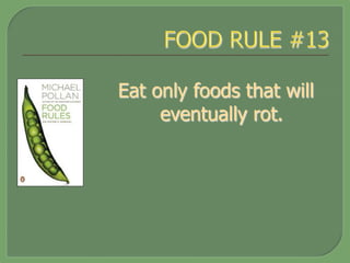 Eat only foods that will
eventually rot.
 