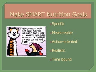 ž Specific
ž Measureable
ž Action-oriented
ž Realistic
ž Time bound
 