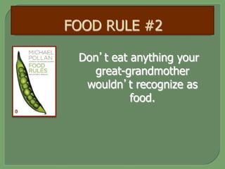 Don’t eat anything your
great-grandmother
wouldn’t recognize as
food.
 