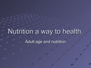 Nutrition a way to health.  Adult age and nutrition 