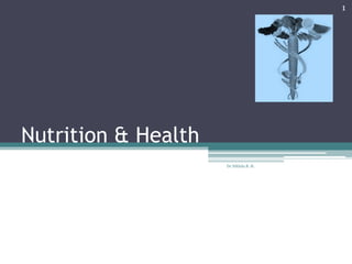 1

Nutrition & Health
Dr Nikhila B. H.

 