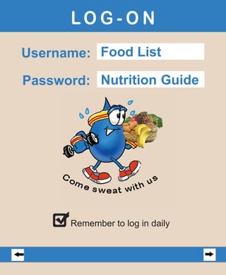 LO G - O N
Username: Food List

Password: Nutrition Guide




      Remember to log in daily
 