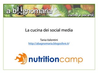 La cucina dei social media

           Tania Valentini
 http://abagnomaria.blogosfere.it/
 