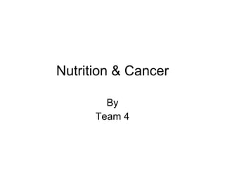 Nutrition & Cancer By Team 4 