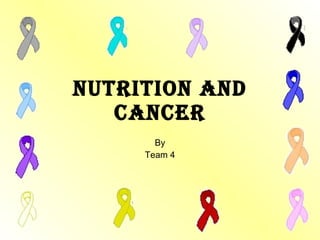 Nutrition and Cancer By Team 4 