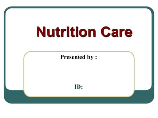 Nutrition Care
Presented by :
ID:
 