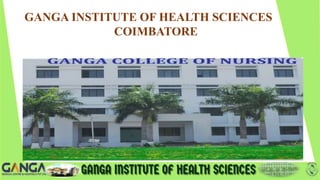 GANGA INSTITUTE OF HEALTH SCIENCES
COIMBATORE
 