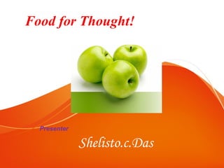 Food for Thought!
Presenter
Shelisto.c.Das
 