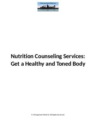Nutrition Counseling Services:
Get a Healthy and Toned Body
© Chicagoland Medical. All Rights Reserved.
 
