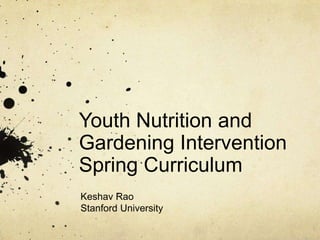 Youth Nutrition and
Gardening Intervention
Spring Curriculum
Keshav Rao
Stanford University
 