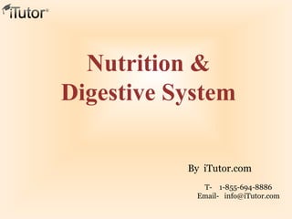 Nutrition &
Digestive System
By iTutor.com
T- 1-855-694-8886
Email- info@iTutor.com
 