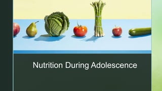 z
Nutrition During Adolescence
 