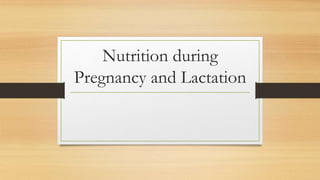 Nutrition during
Pregnancy and Lactation
 