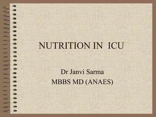 NUTRITION IN ICU
Dr Janvi Sarma
MBBS MD (ANAES)
 