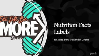 Nutrition Facts
Labels
Eat More: Intro to Nutrition Course
@teefe
 