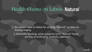 Health Claims on Labels: Natural
1. No current rules to follow for utilizing “Natural” as claim on
food packaging
2. Gener...