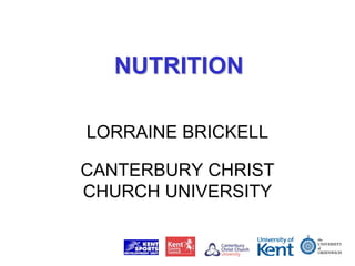 NUTRITION

LORRAINE BRICKELL

CANTERBURY CHRIST
CHURCH UNIVERSITY
 