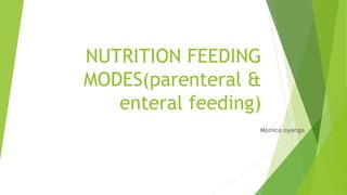 NUTRITION FEEDING
MODES(parenteral &
enteral feeding)
Monica oyanga
 