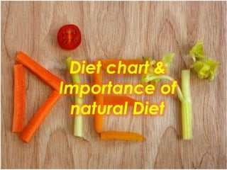 Diet chart &
Importance of
natural Diet
 