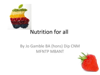 Nutrition for all

By Jo Gamble BA (hons) Dip CNM
        MFNTP MBANT
 