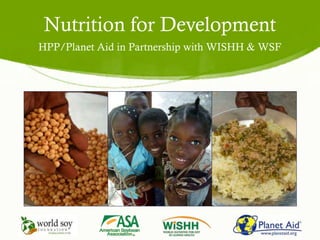 Nutrition for Development
HPP/Planet Aid in Partnership with WISHH & WSF
 
