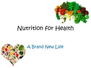 Nutrition for Health
A Brand New Life
 