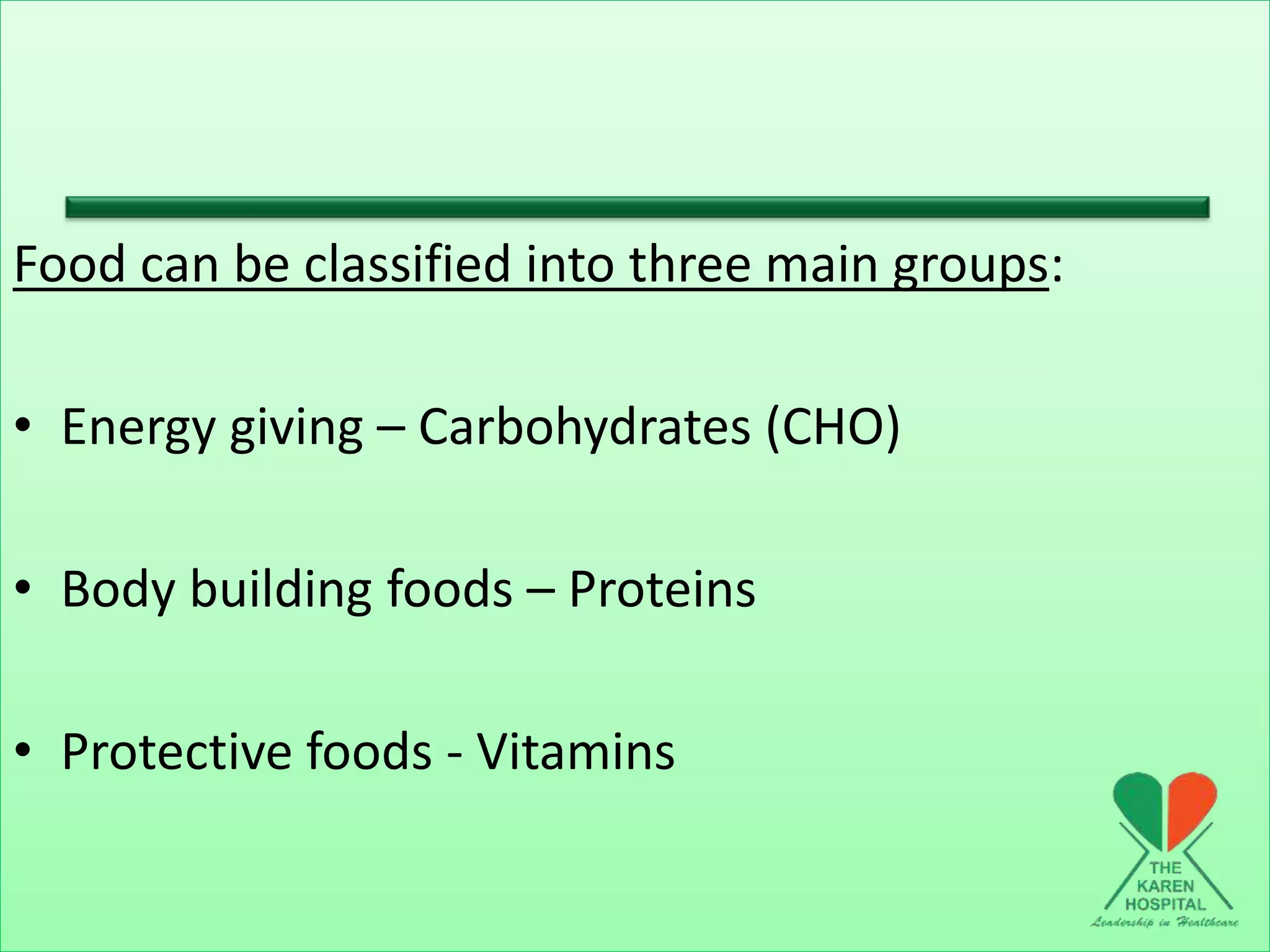 Food can be classified into three main groups:
• Energy giving – Carbohydrates (CHO)
• Body building foods – Proteins
• Protective foods - Vitamins
 