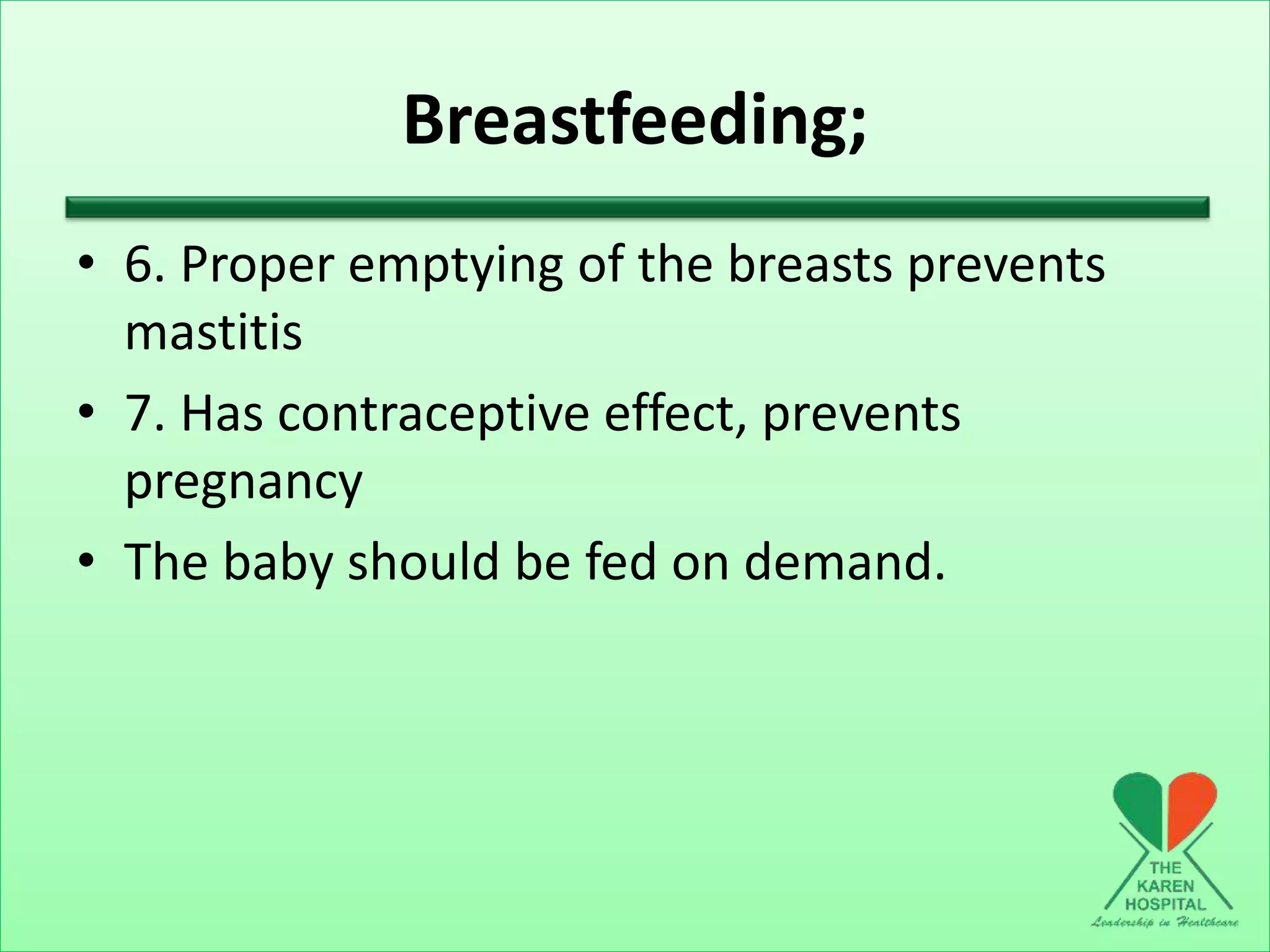 Breastfeeding;
• 6. Proper emptying of the breasts prevents
mastitis
• 7. Has contraceptive effect, prevents
pregnancy
• The baby should be fed on demand.
 