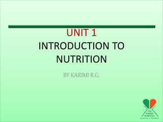 UNIT 1
INTRODUCTION TO
NUTRITION
BY KARIMI R.G.
 