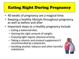Eating Right During Pregnancy
• 40 weeks of pregnancy are a magical time.
• Keeping a healthy lifestyle throughout pregnan...