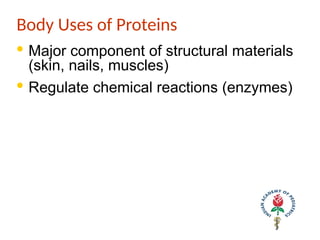 Body Uses of Proteins
· Major component of structural materials
(skin, nails, muscles)
· Regulate chemical reactions (enzymes)
 