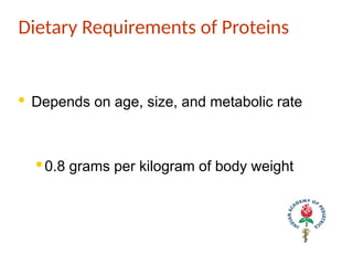 Dietary Requirements of Proteins
· Depends on age, size, and metabolic rate
·0.8 grams per kilogram of body weight
 