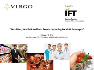 Prepared For




“Nutrition, Health & Wellness Trends Impacting Foods & Beverages”

                                 February 5, 2013
              Jon Benninger, Vice President, VIRGO Health & Nutrition
 