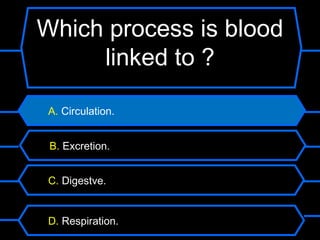 Which process is blood
     linked to ?

 A. Circulation.


 B. Excretion.


 C. Digestve.


 D. Respiration.
 