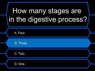 How many stages are
in the digestive process?
 A. Four.


 B. Three.


 C. Two.


 D. One.
 