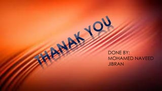 DONE BY:
MOHAMED NAVEED
JIBRAN
 