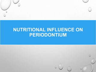 NUTRITIONAL INFLUENCE ON
PERIODONTIUM
 