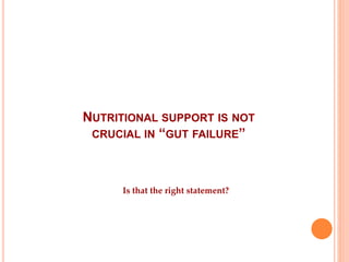 NUTRITIONAL SUPPORT IS NOT 
CRUCIAL IN “GUT FAILURE” 
Is that the right statement? 
 
