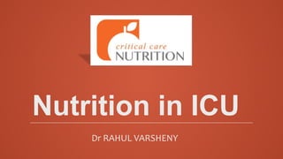 Nutrition in ICU
Dr RAHUL VARSHENY
 