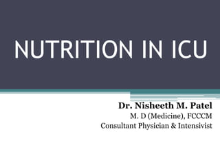 NUTRITION IN ICU
Dr. Nisheeth M. Patel
M. D (Medicine), FCCCM
Consultant Physician & Intensivist
 